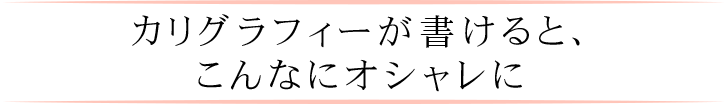  カリグラフィーが書けるとこんなにオシャレに