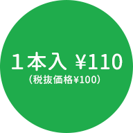 １本入 ¥110（税抜価格¥100）