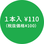 １本入 ¥110（税抜価格¥100）